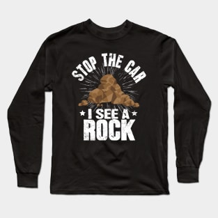 Stop The Car I See A Rock Geologist Long Sleeve T-Shirt